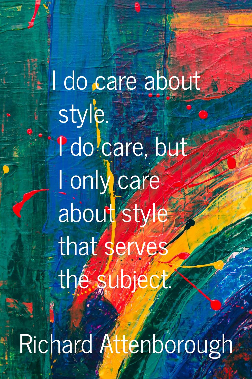 I do care about style. I do care, but I only care about style that serves the subject.