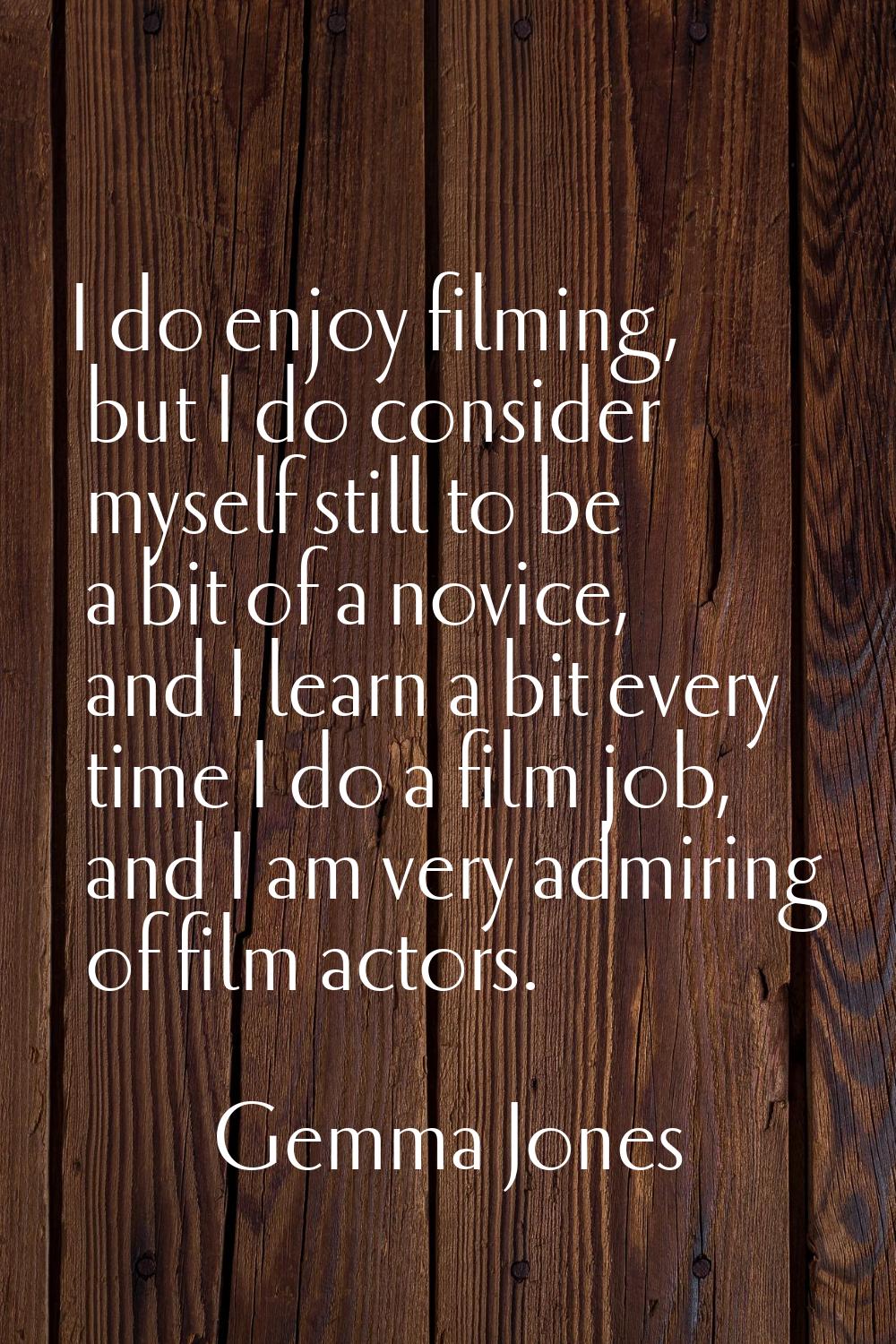 I do enjoy filming, but I do consider myself still to be a bit of a novice, and I learn a bit every