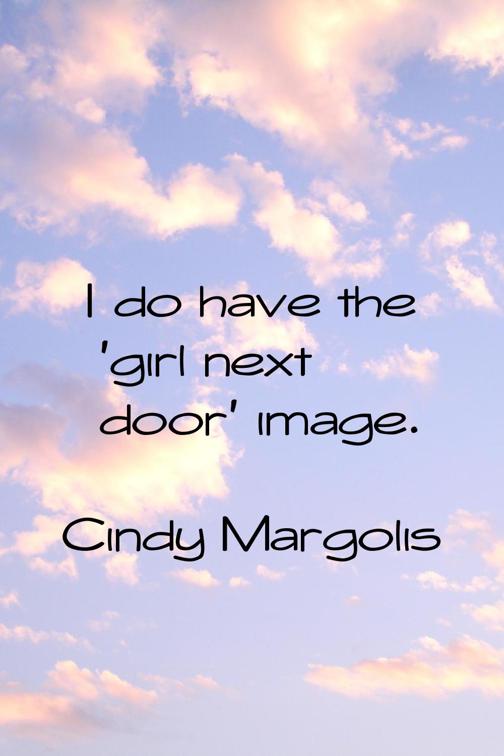 I do have the 'girl next door' image.