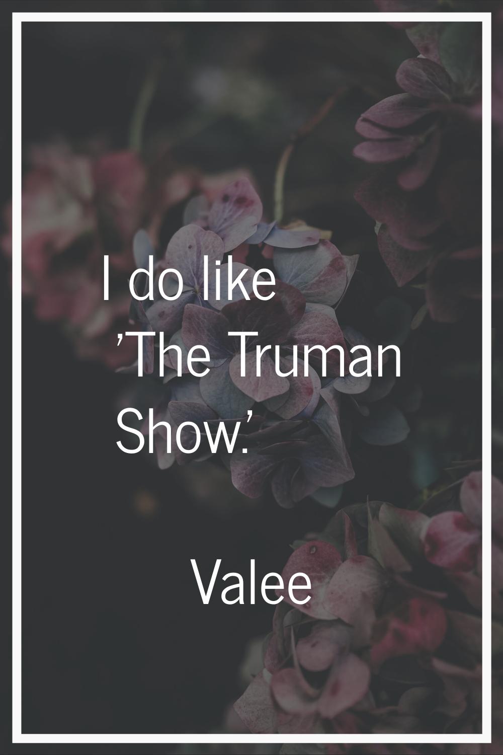 I do like 'The Truman Show.'