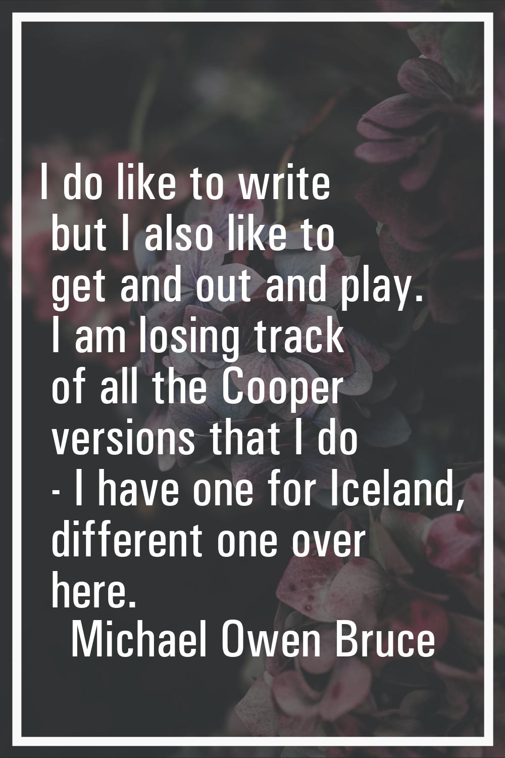 I do like to write but I also like to get and out and play. I am losing track of all the Cooper ver