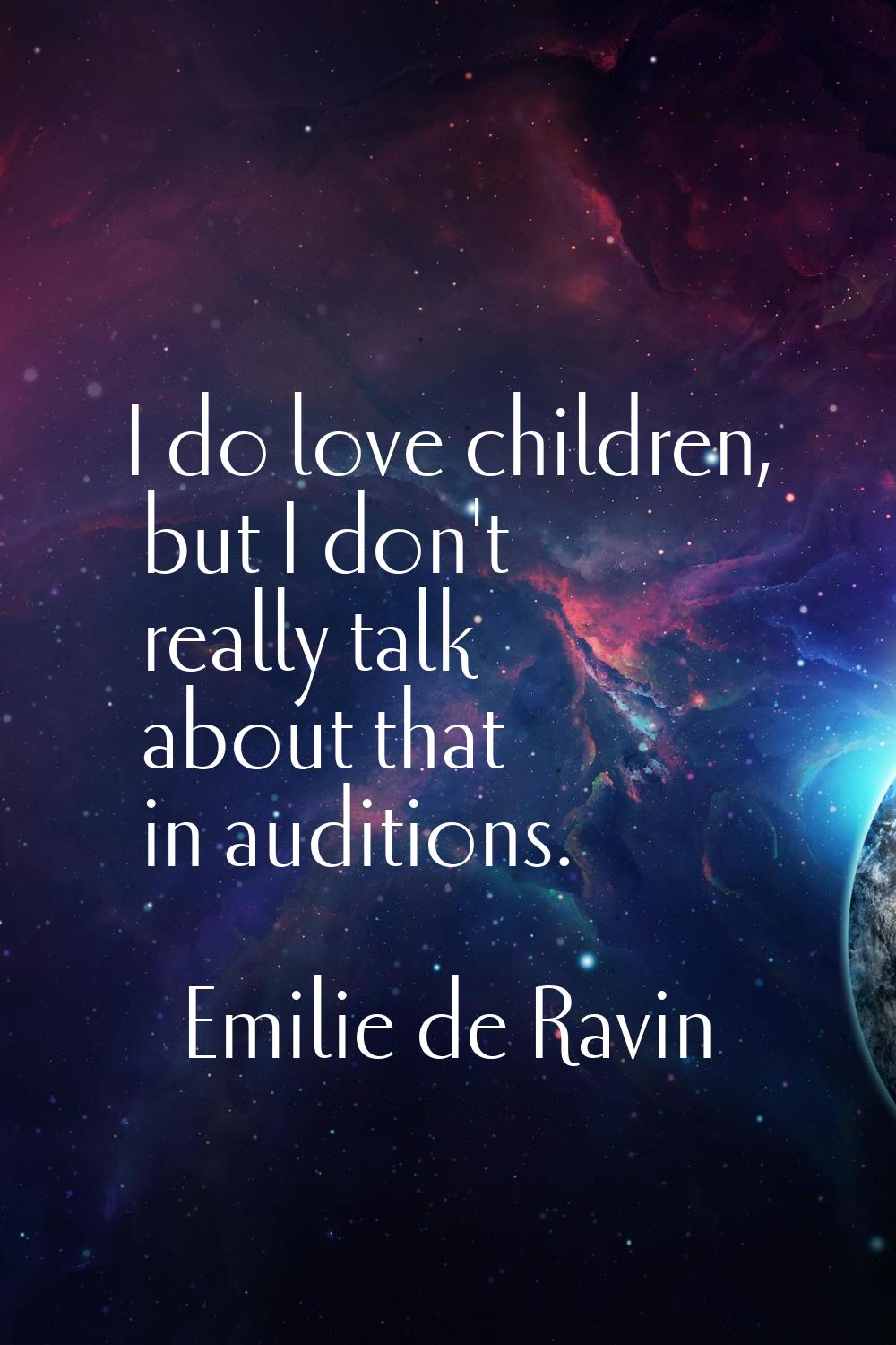 I do love children, but I don't really talk about that in auditions.