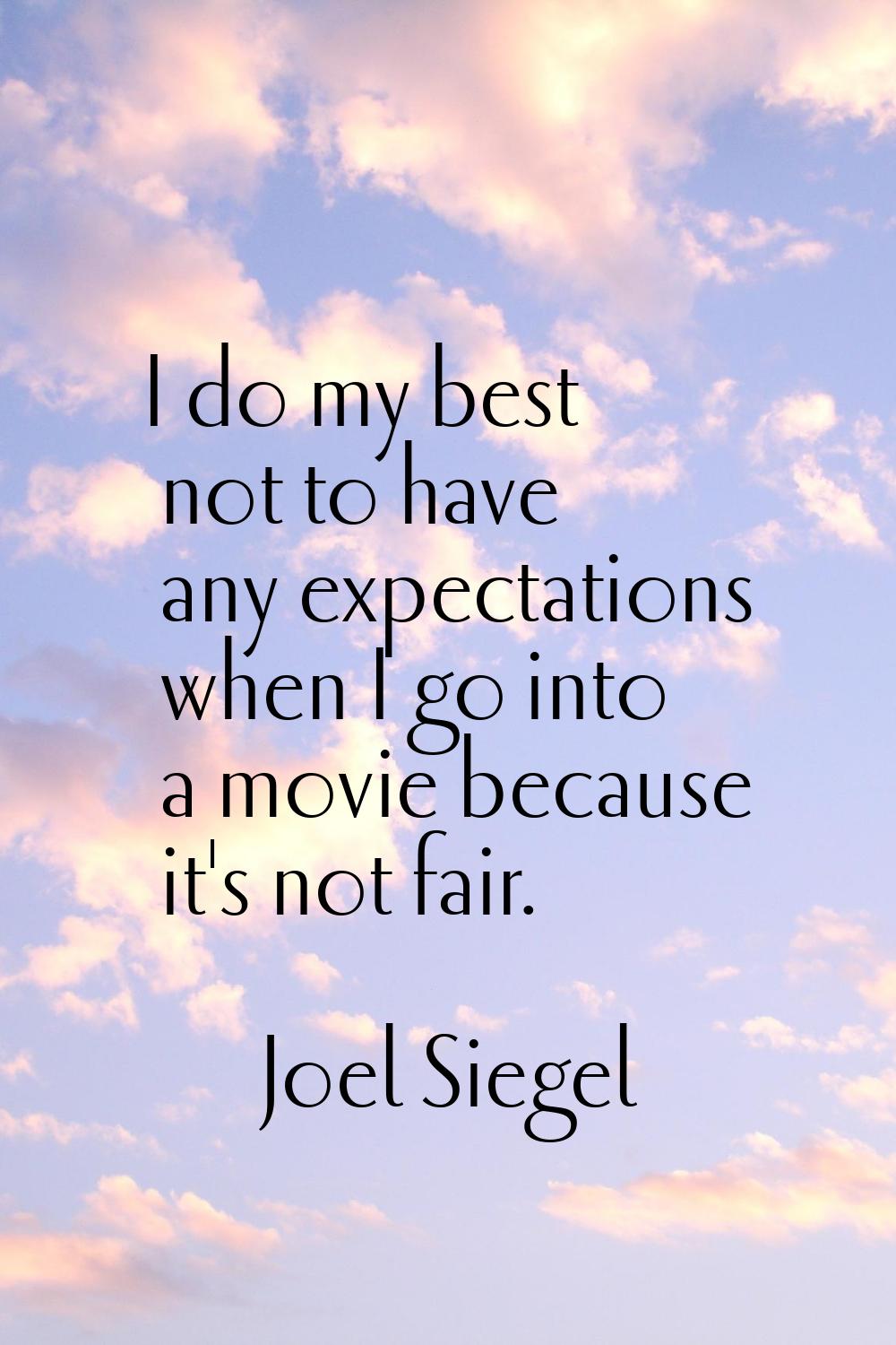 I do my best not to have any expectations when I go into a movie because it's not fair.