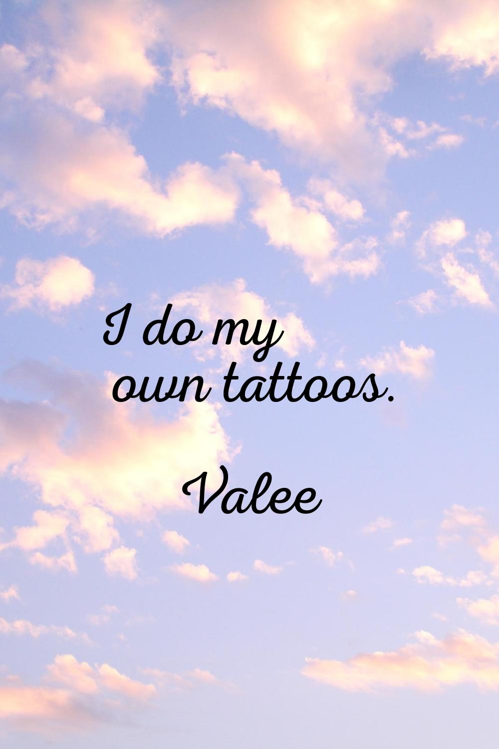I do my own tattoos.