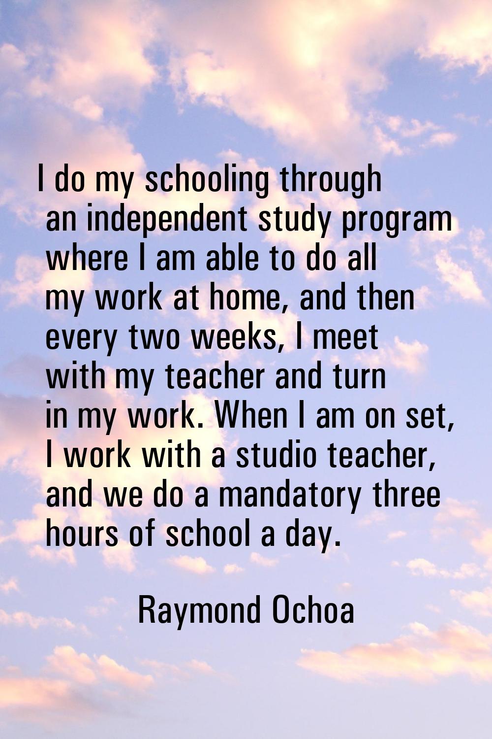 I do my schooling through an independent study program where I am able to do all my work at home, a