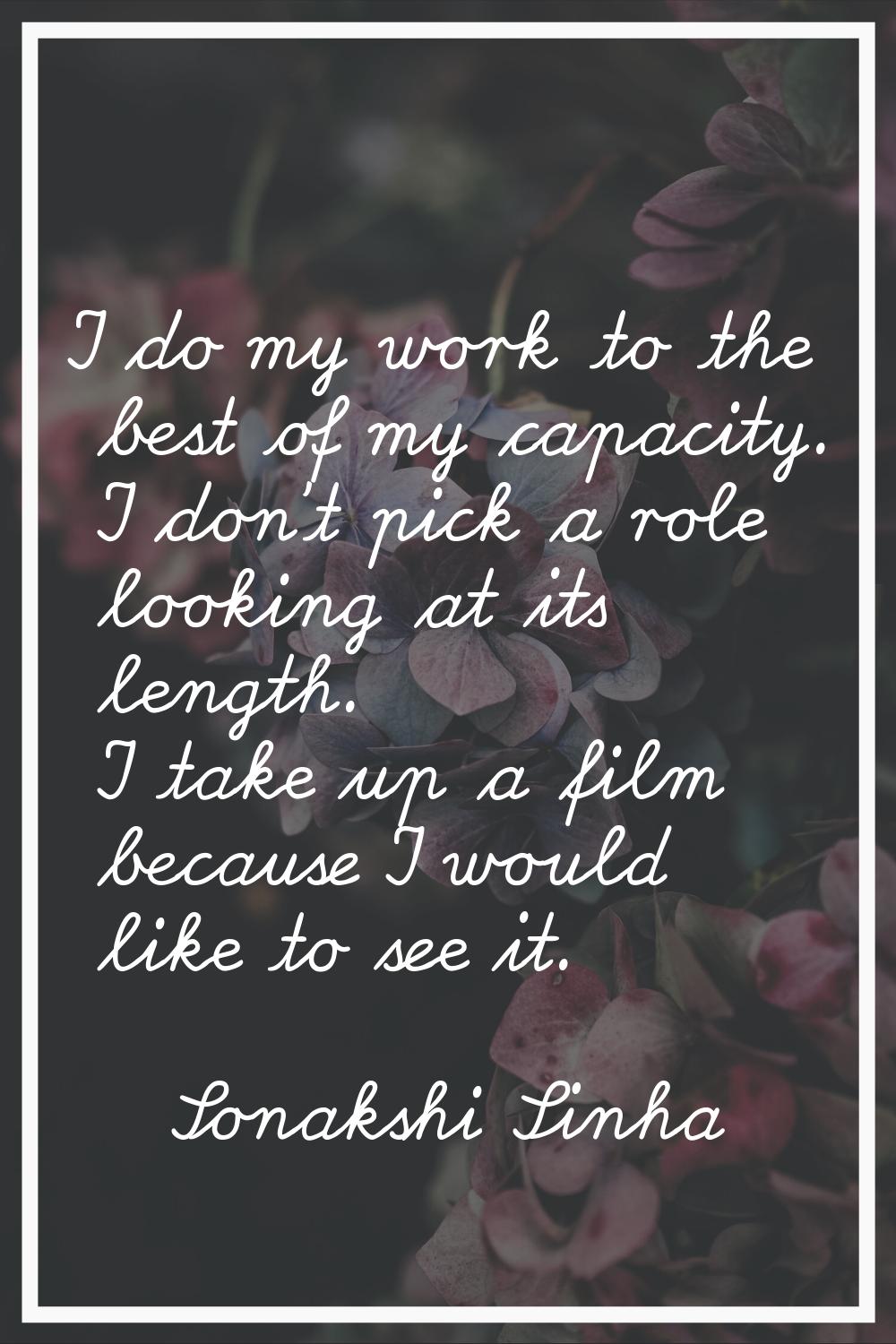 I do my work to the best of my capacity. I don't pick a role looking at its length. I take up a fil