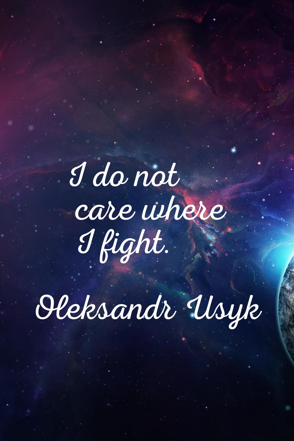 I do not care where I fight.