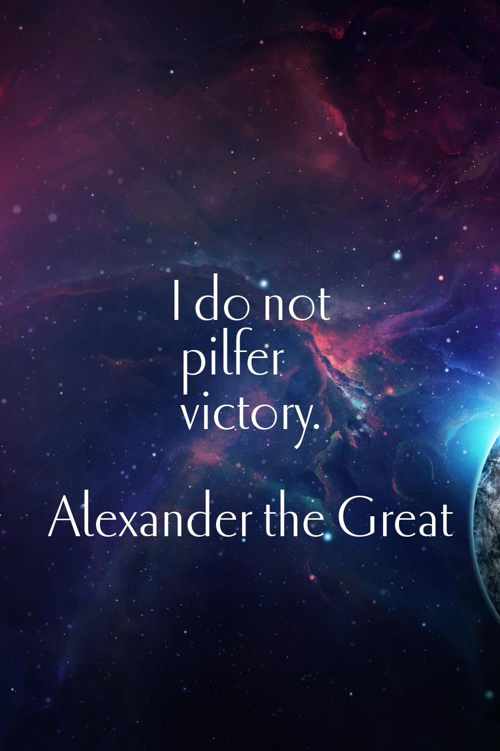 I do not pilfer victory.