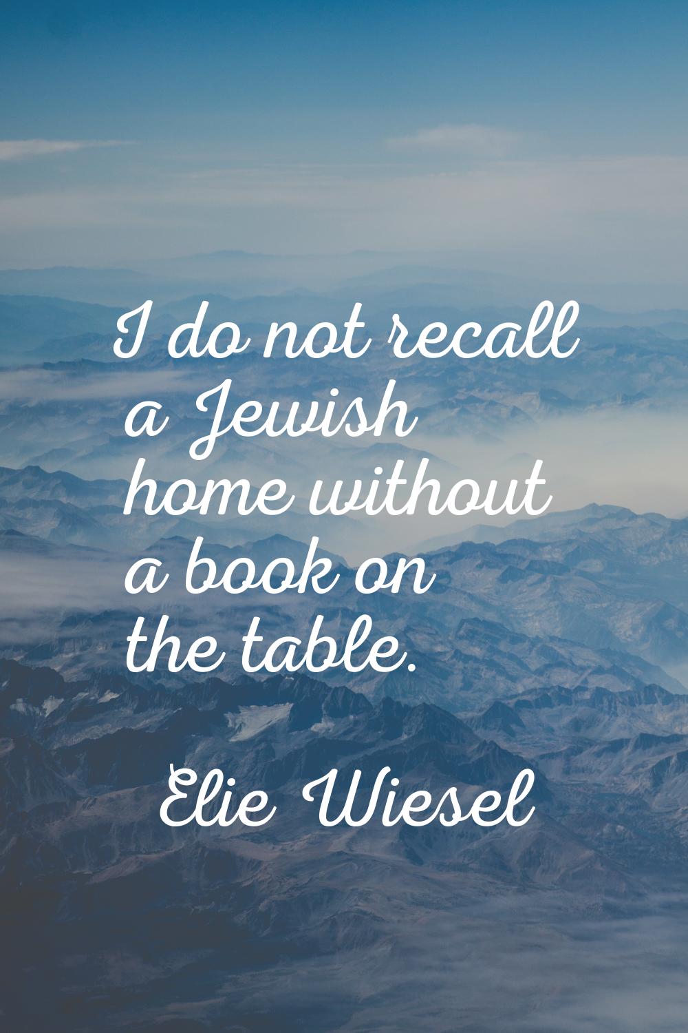 I do not recall a Jewish home without a book on the table.