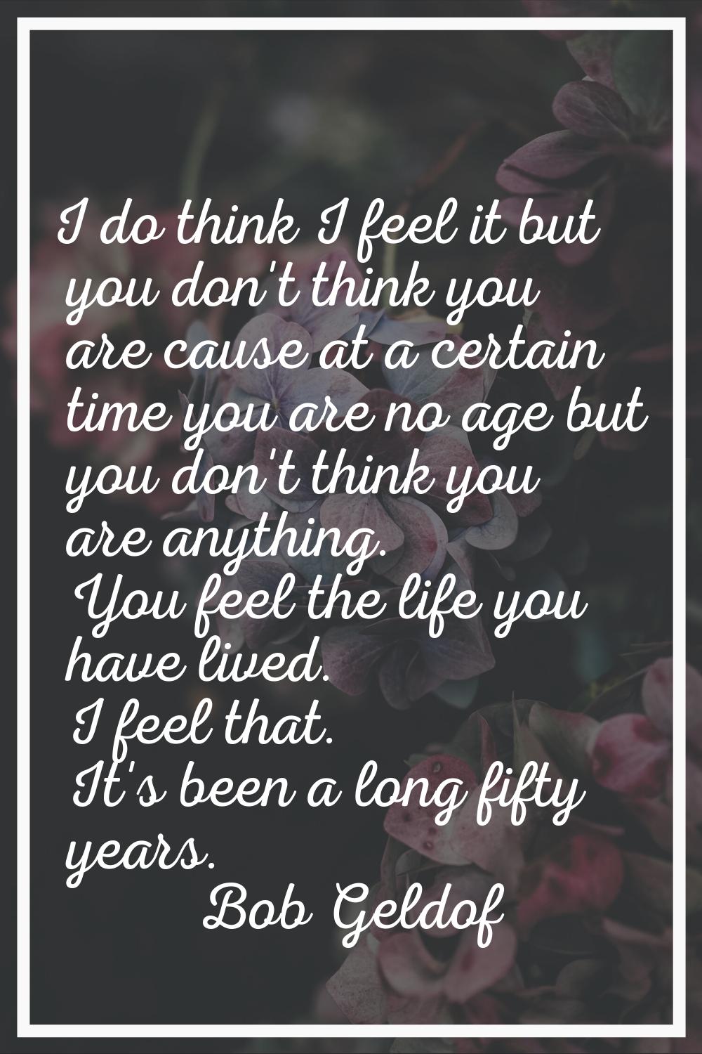 I do think I feel it but you don't think you are cause at a certain time you are no age but you don
