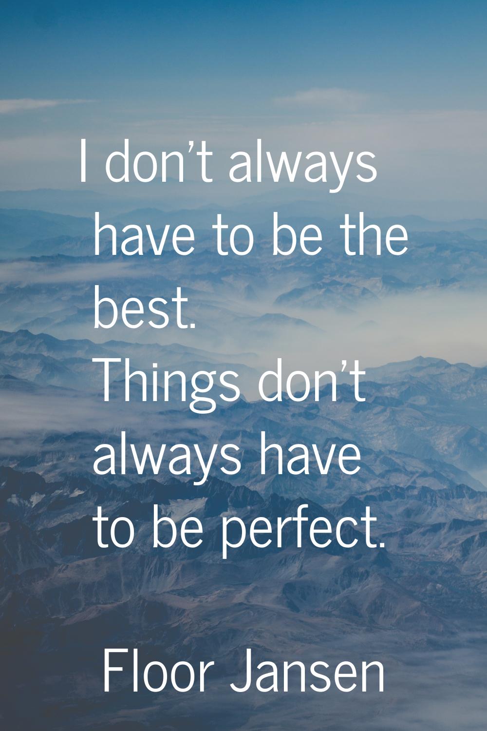 I don't always have to be the best. Things don't always have to be perfect.