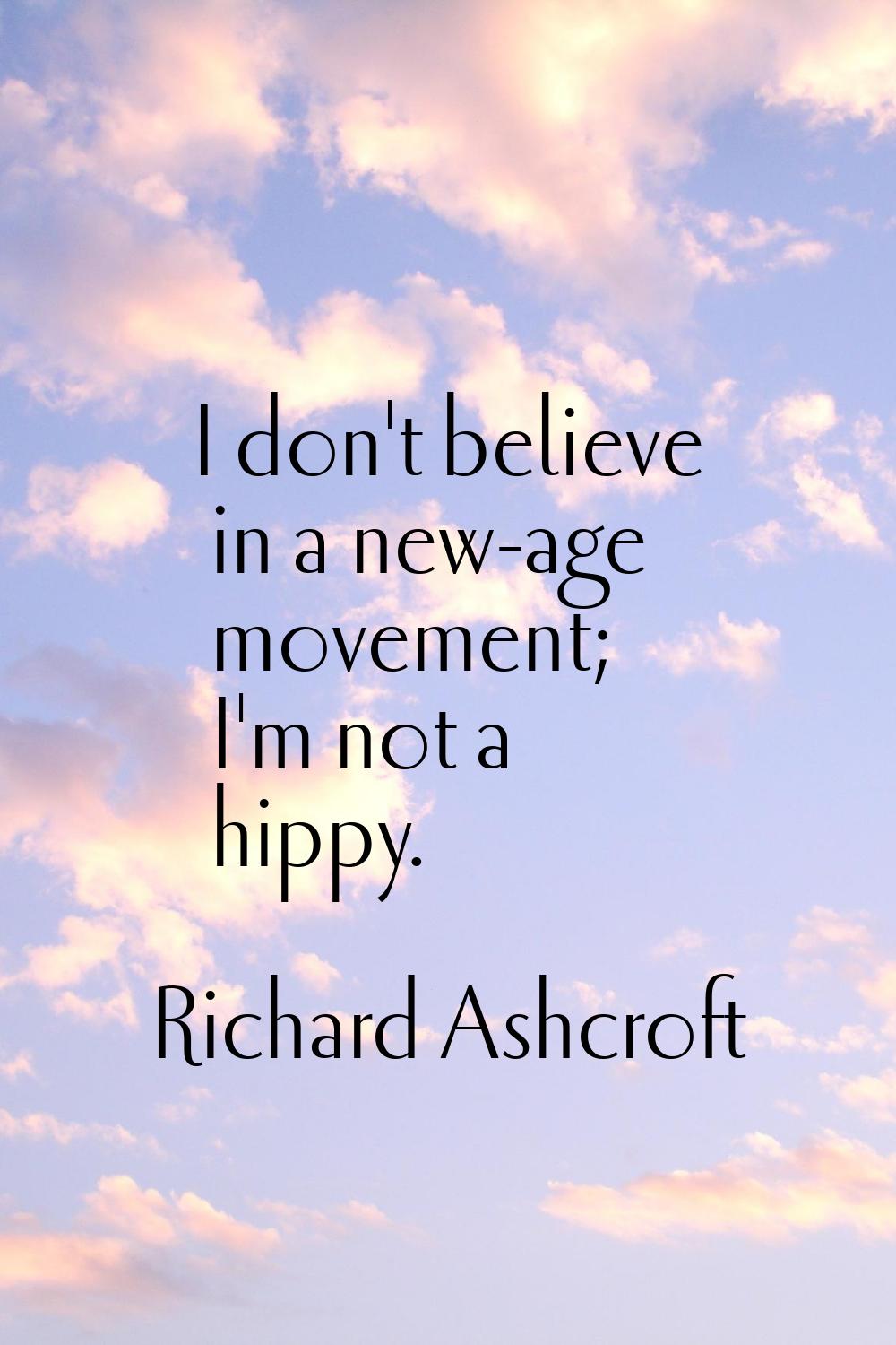 I don't believe in a new-age movement; I'm not a hippy.