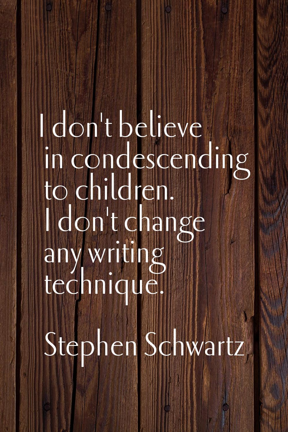 I don't believe in condescending to children. I don't change any writing technique.