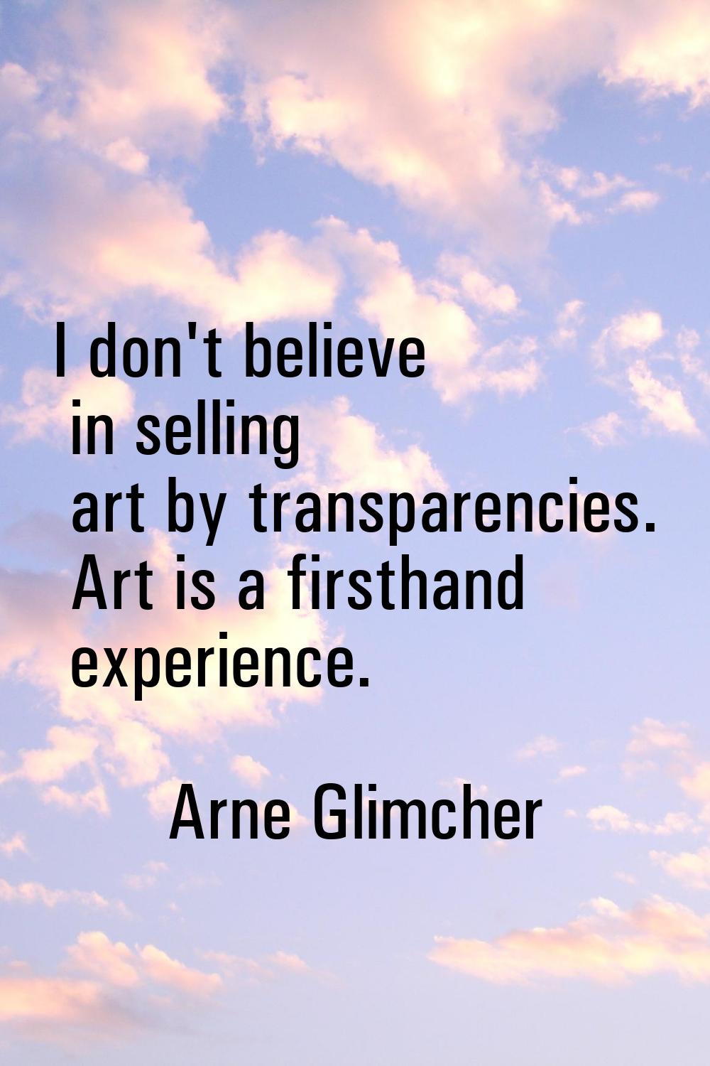 I don't believe in selling art by transparencies. Art is a firsthand experience.