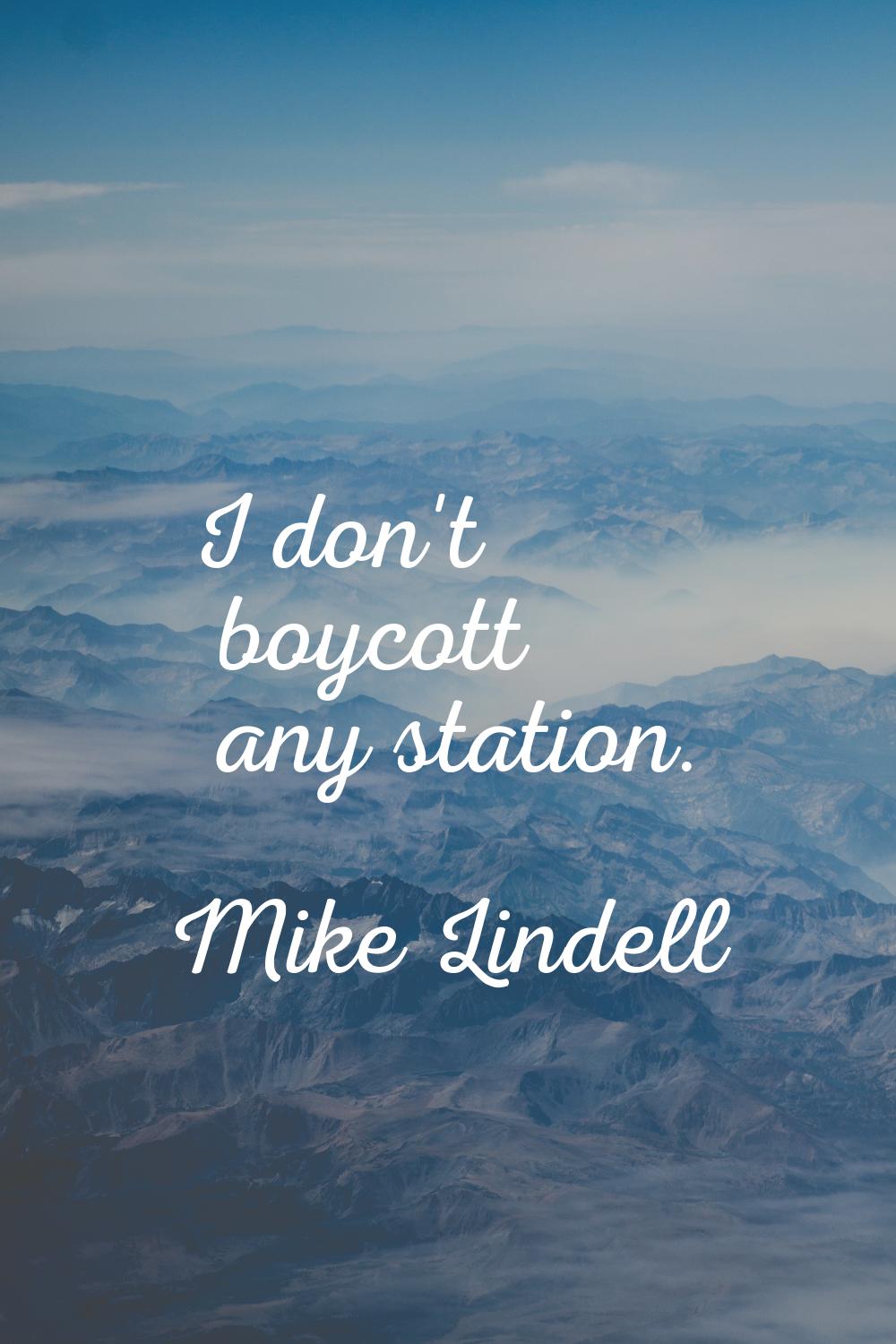 I don't boycott any station.