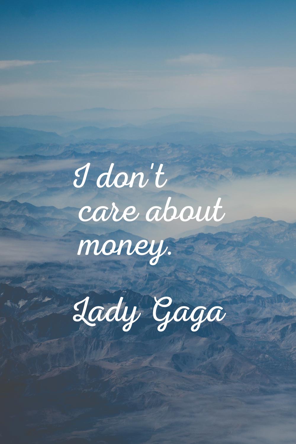 I don't care about money.
