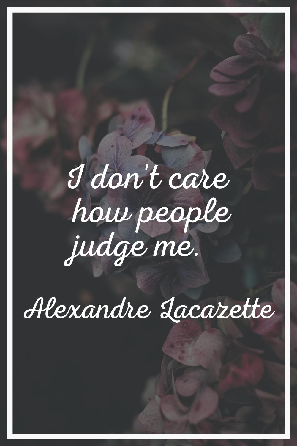 I don't care how people judge me.
