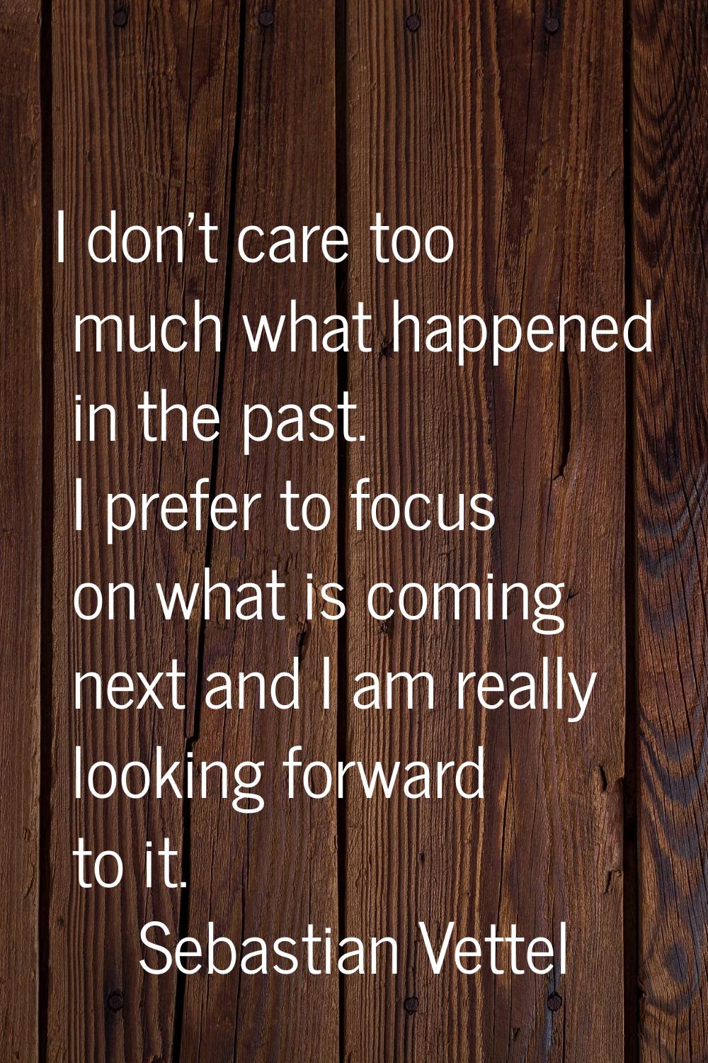 I don't care too much what happened in the past. I prefer to focus on what is coming next and I am 