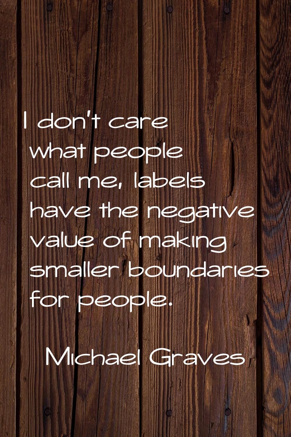 I don't care what people call me, labels have the negative value of making smaller boundaries for p