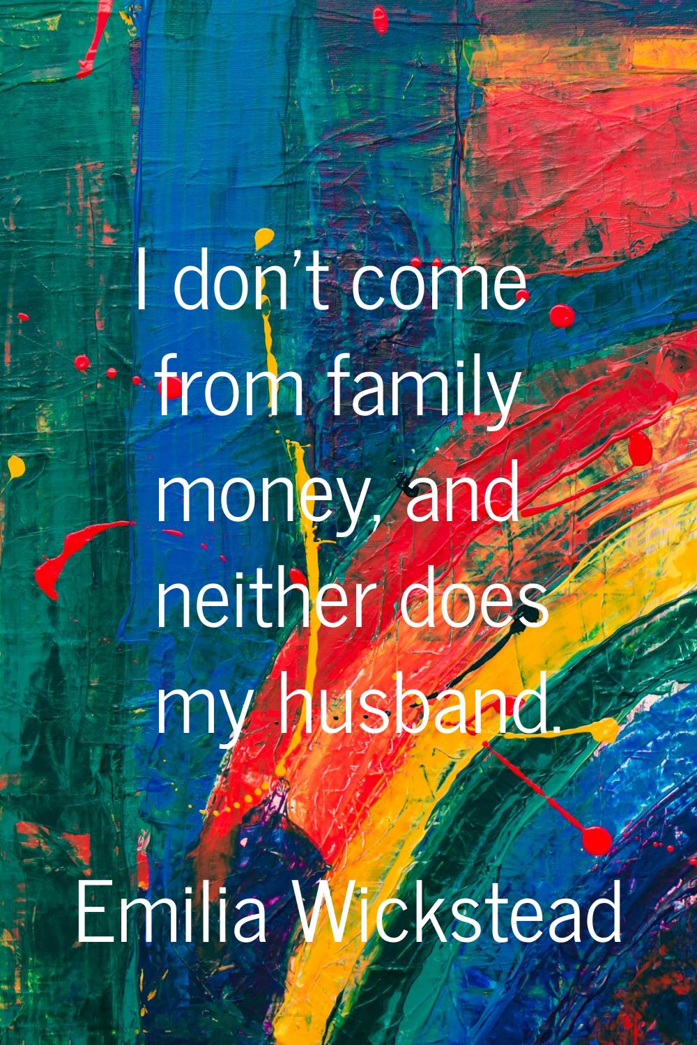 I don't come from family money, and neither does my husband.