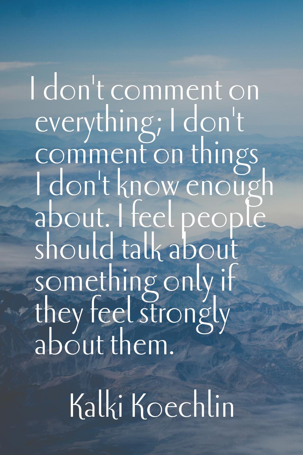 I don't comment on everything; I don't comment on things I don't know enough about. I feel people s