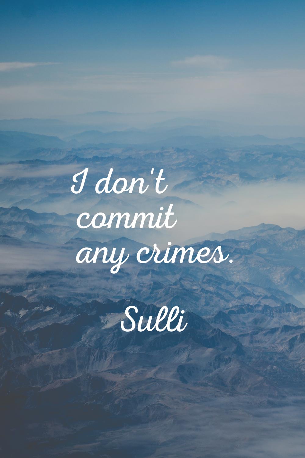 I don't commit any crimes.