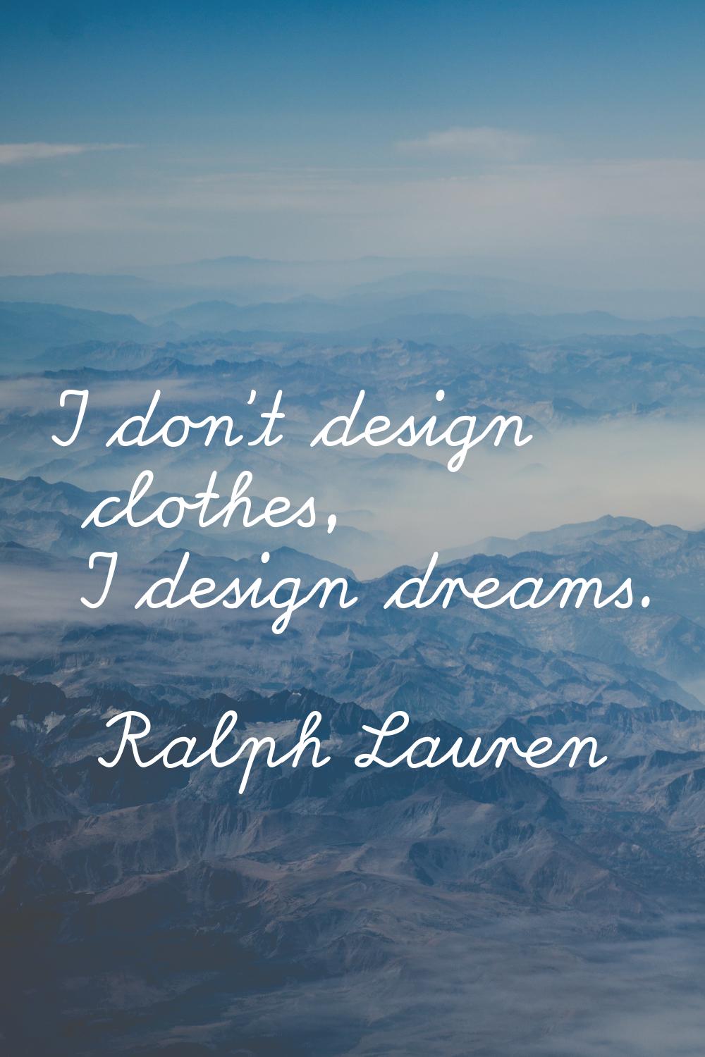I don't design clothes, I design dreams.