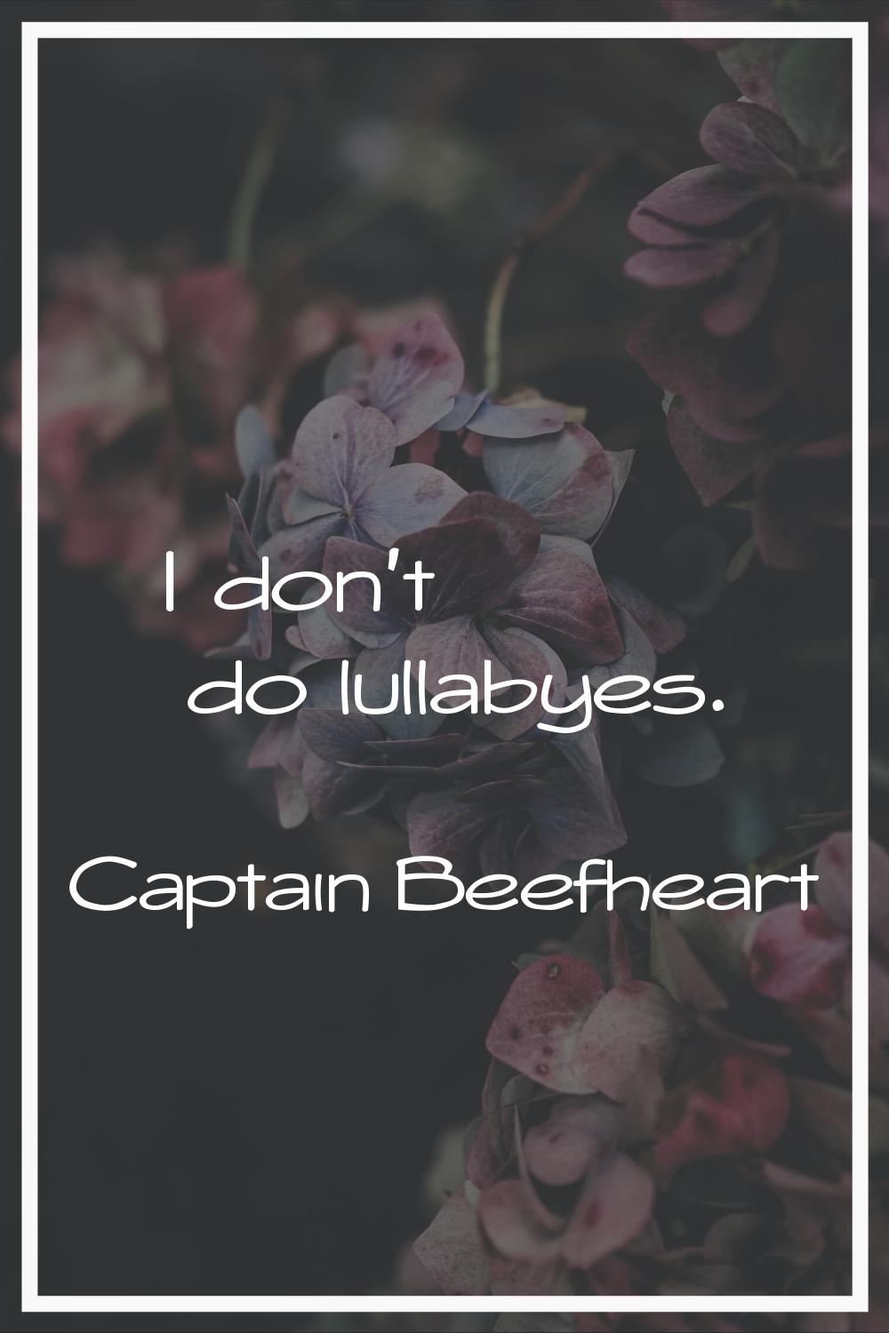 I don't do lullabyes.