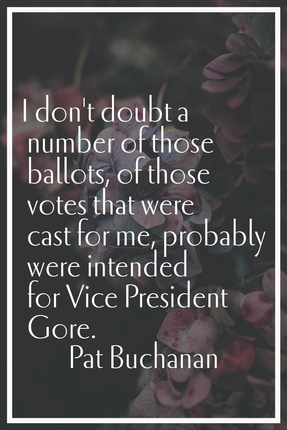 I don't doubt a number of those ballots, of those votes that were cast for me, probably were intend