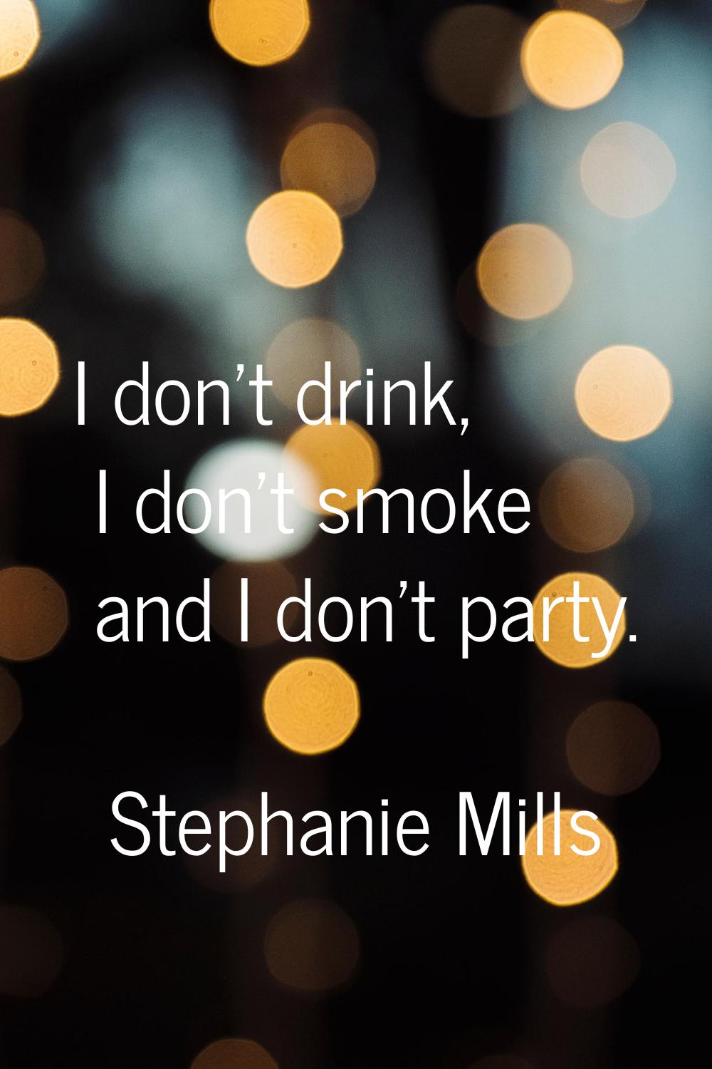 I don't drink, I don't smoke and I don't party.