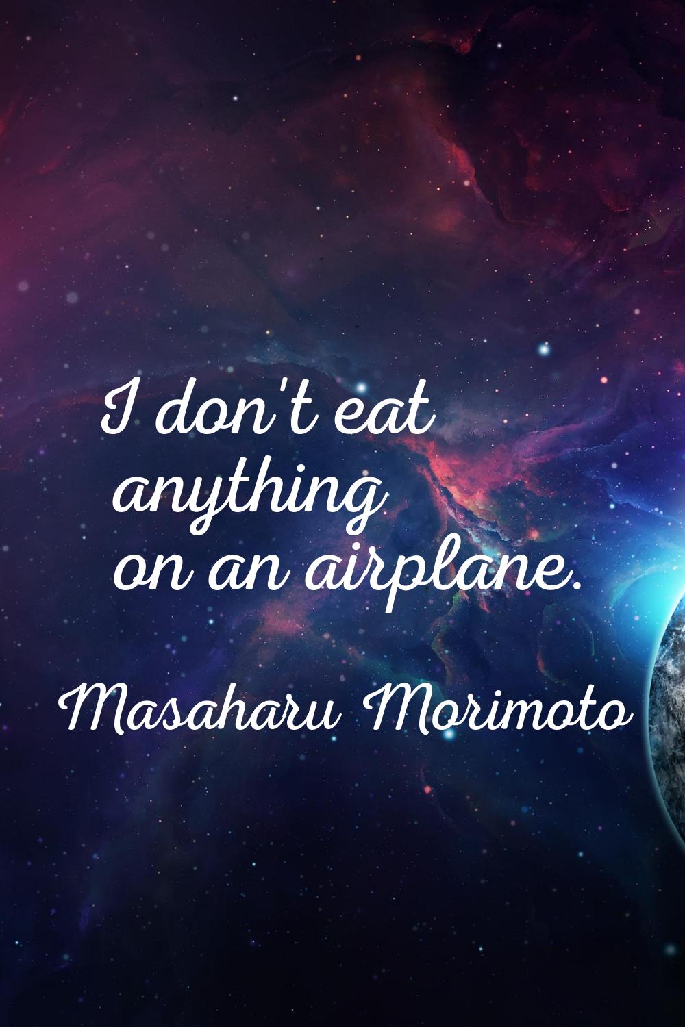 I don't eat anything on an airplane.