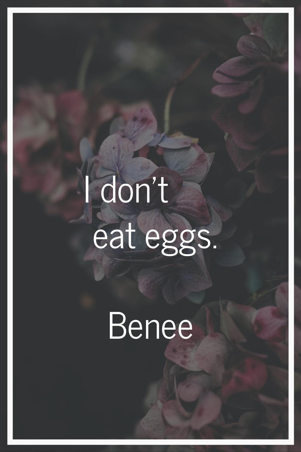 I don't eat eggs.