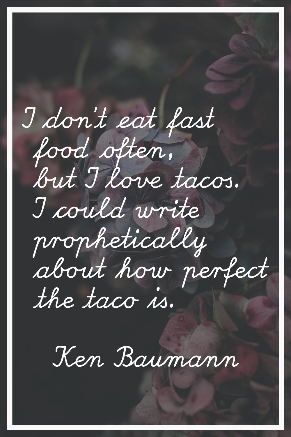 I don't eat fast food often, but I love tacos. I could write prophetically about how perfect the ta