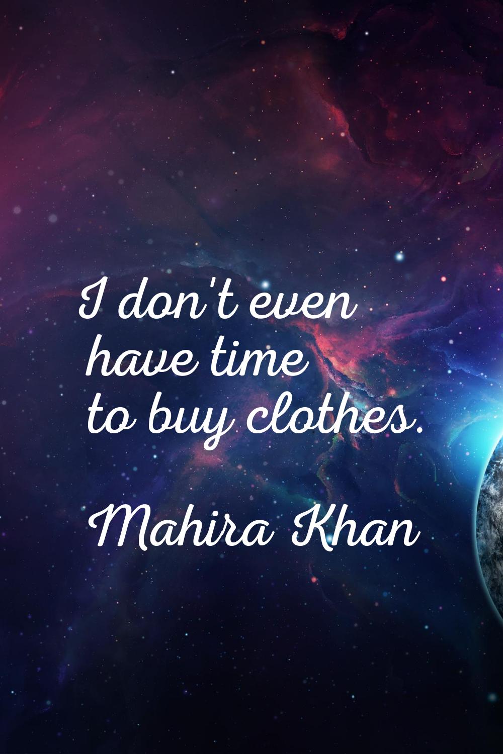I don't even have time to buy clothes.