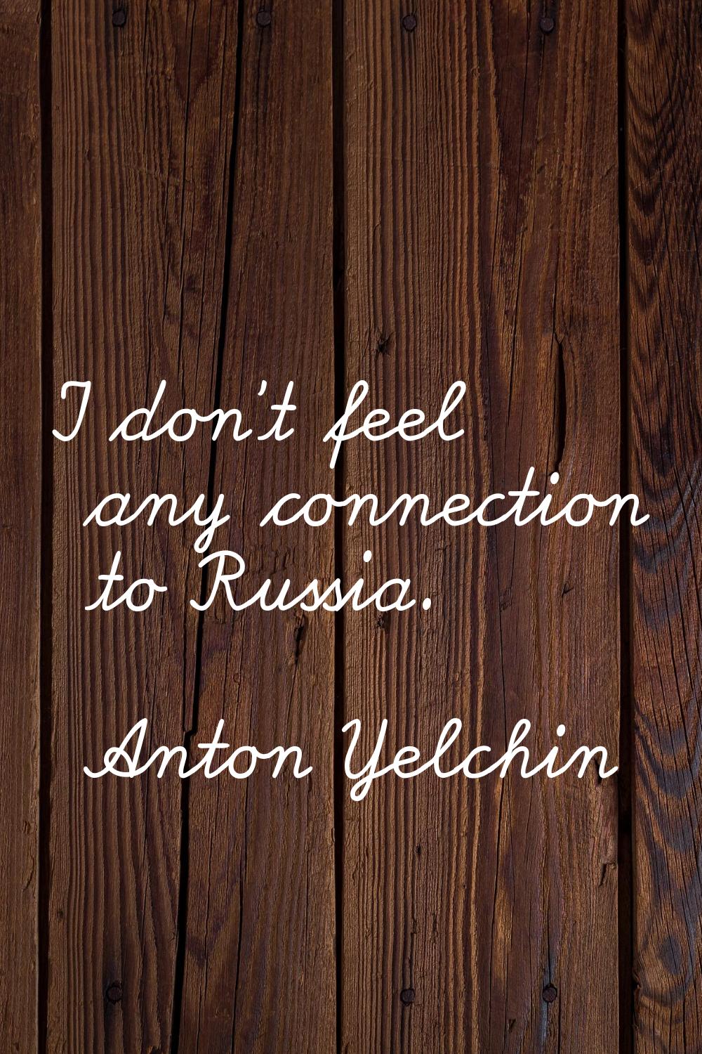 I don't feel any connection to Russia.