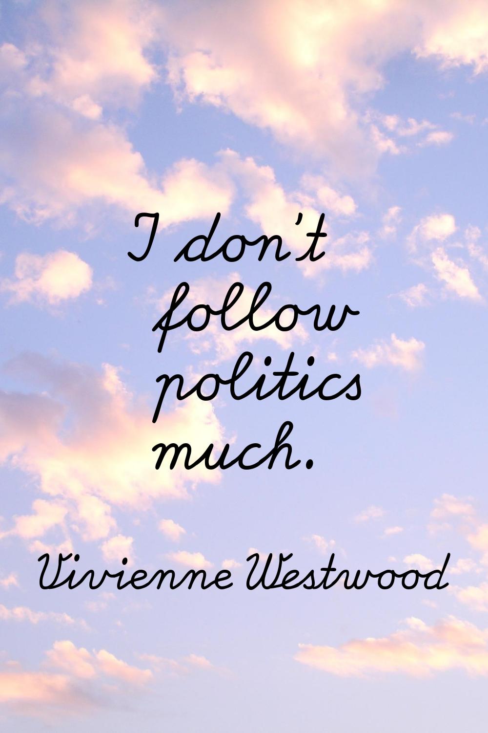 I don't follow politics much.