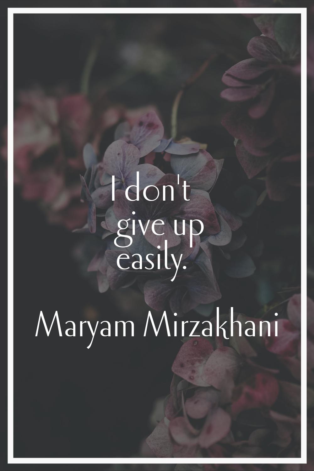 I don't give up easily.