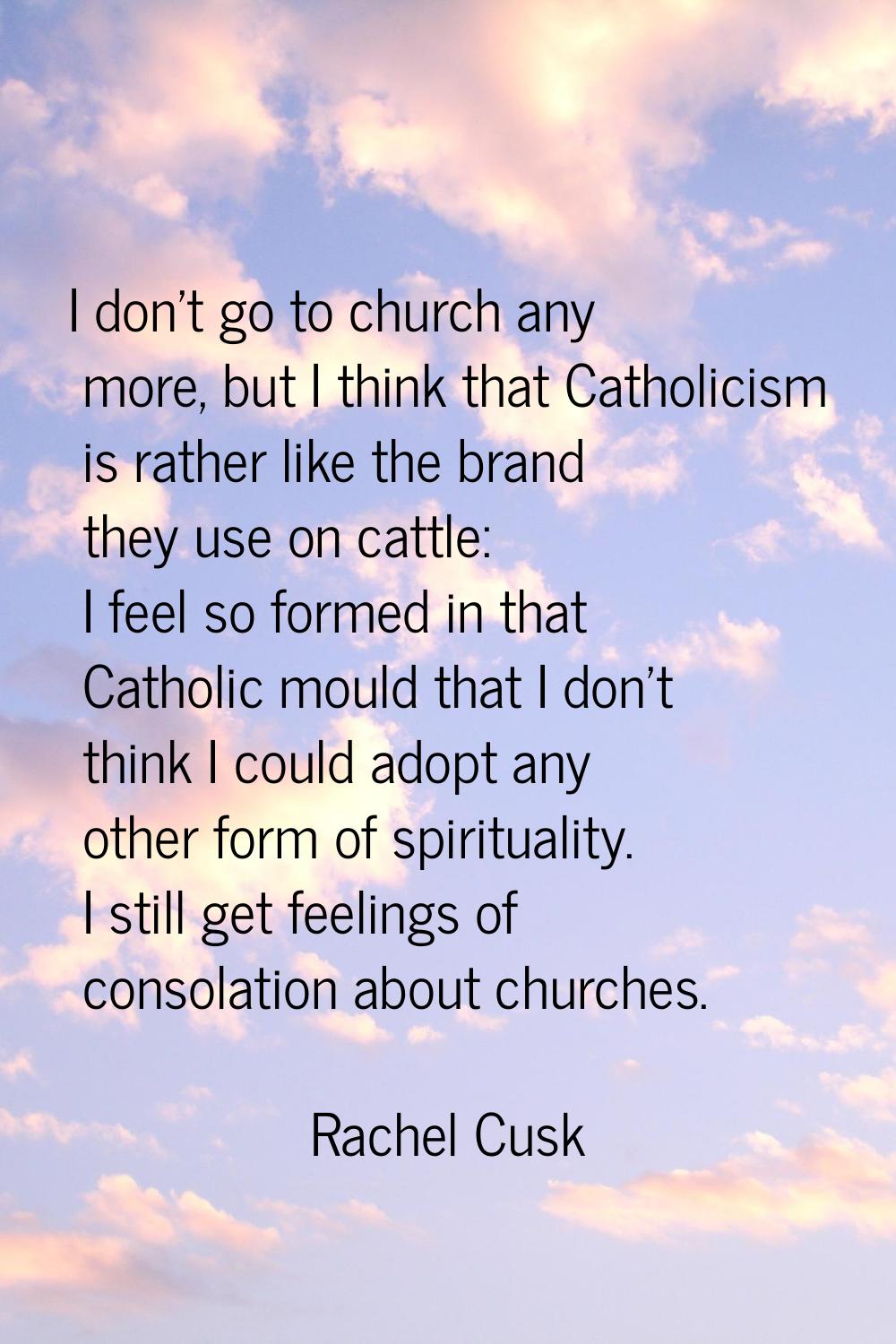 I don't go to church any more, but I think that Catholicism is rather like the brand they use on ca