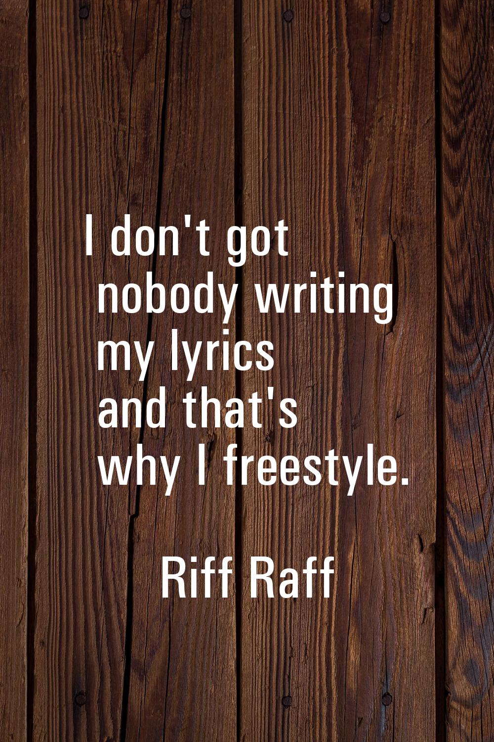 I don't got nobody writing my lyrics and that's why I freestyle.