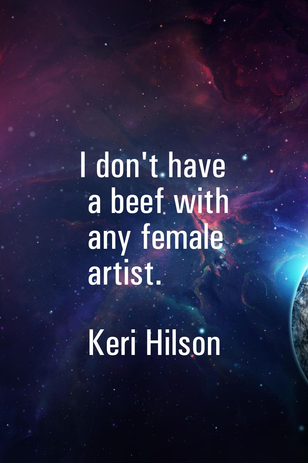 I don't have a beef with any female artist.