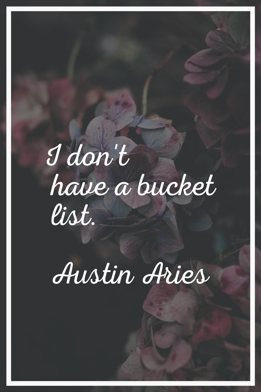 I don't have a bucket list.