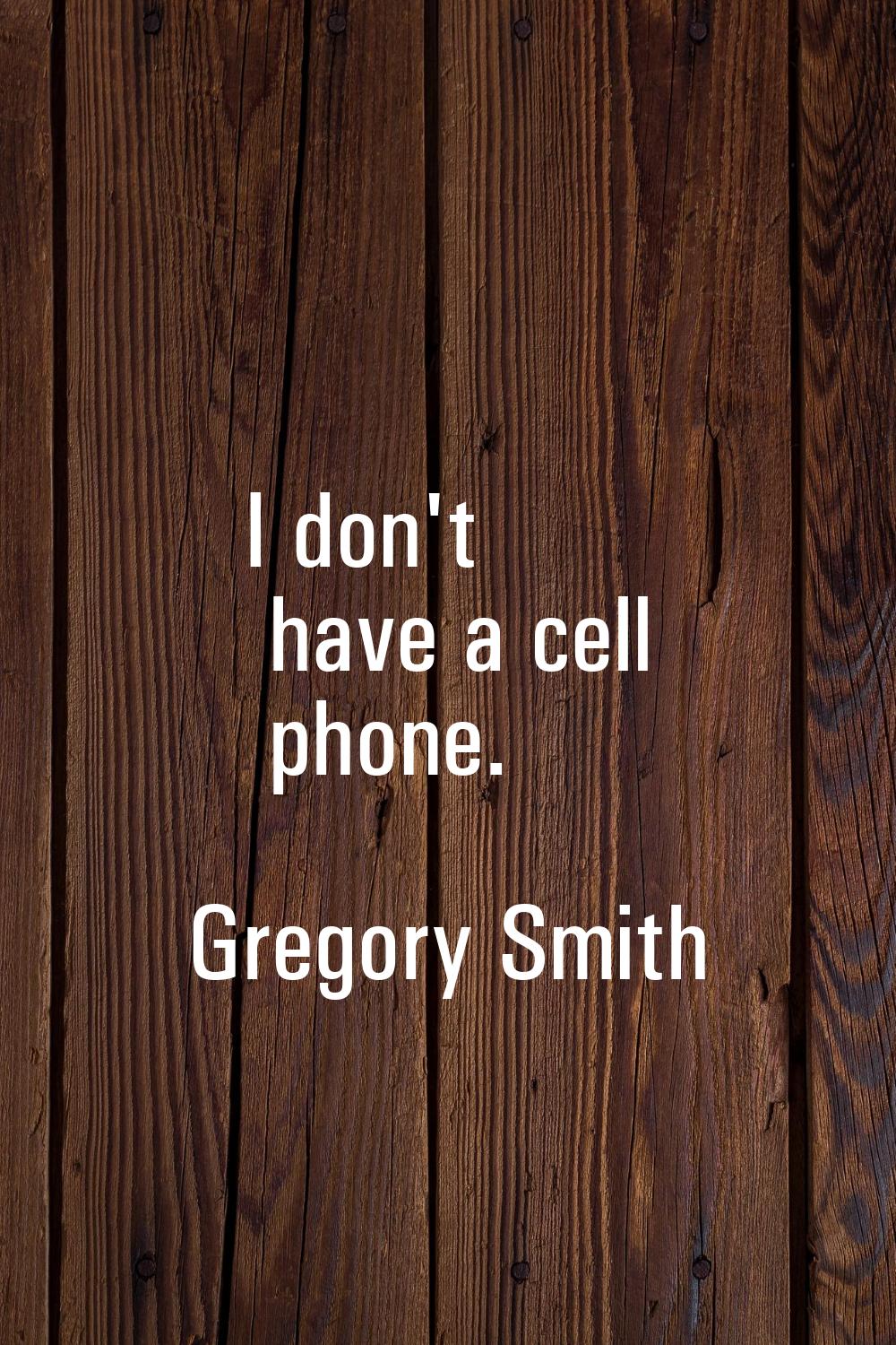 I don't have a cell phone.