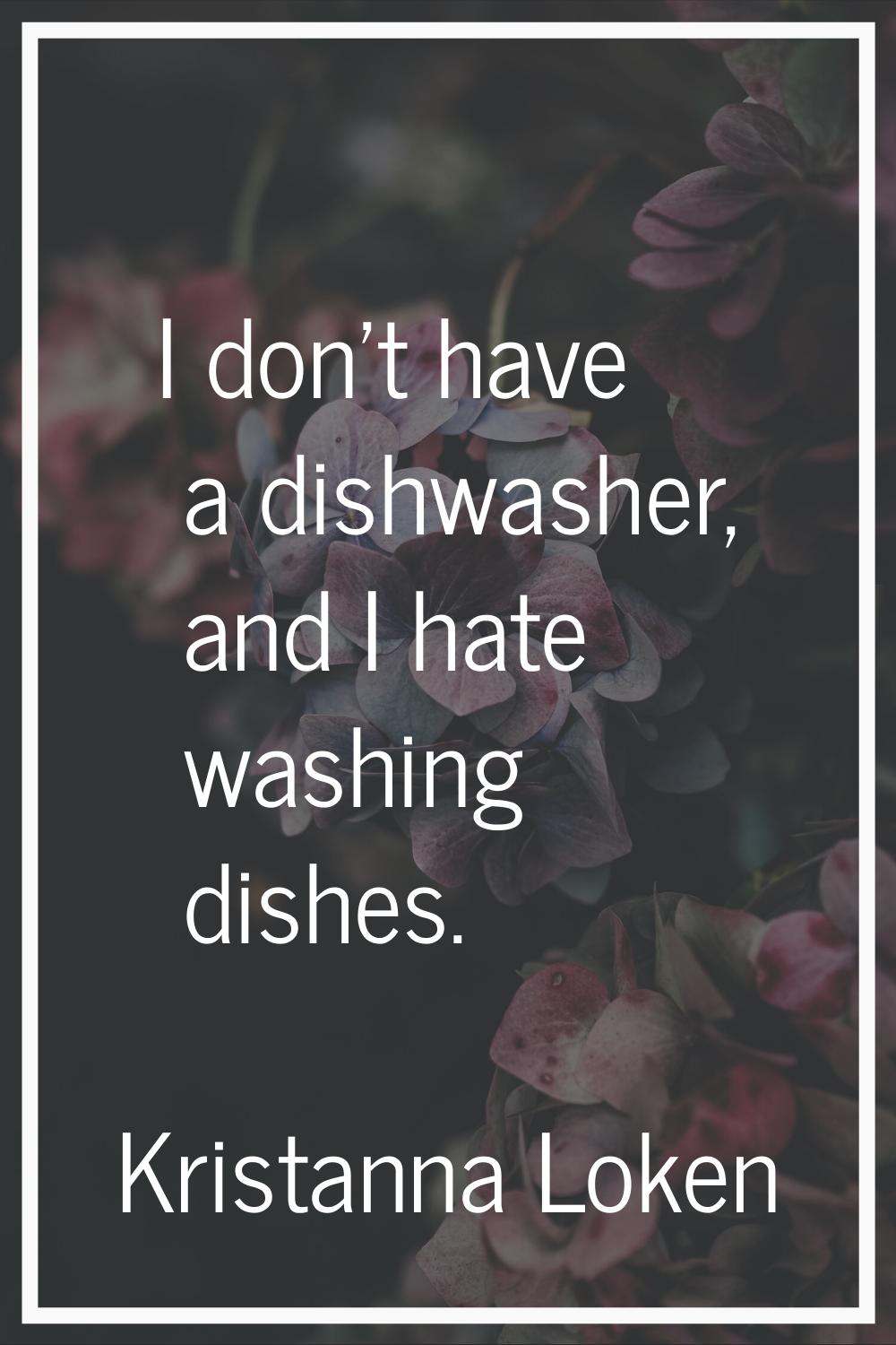I don't have a dishwasher, and I hate washing dishes.