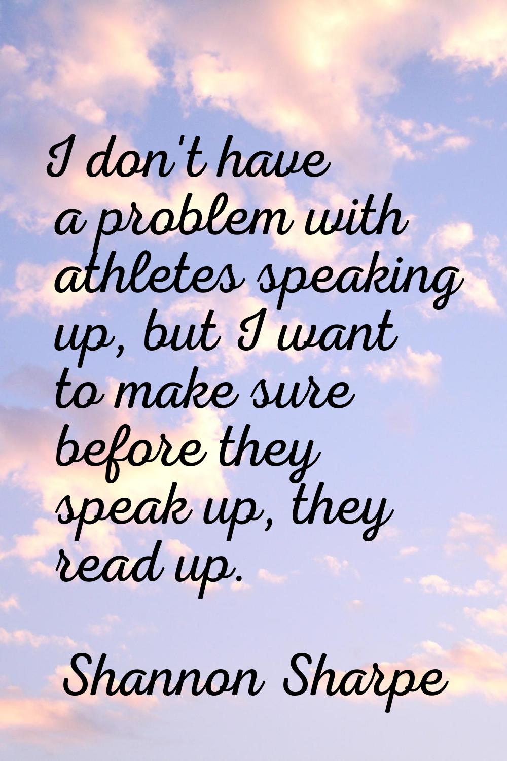 I don't have a problem with athletes speaking up, but I want to make sure before they speak up, the