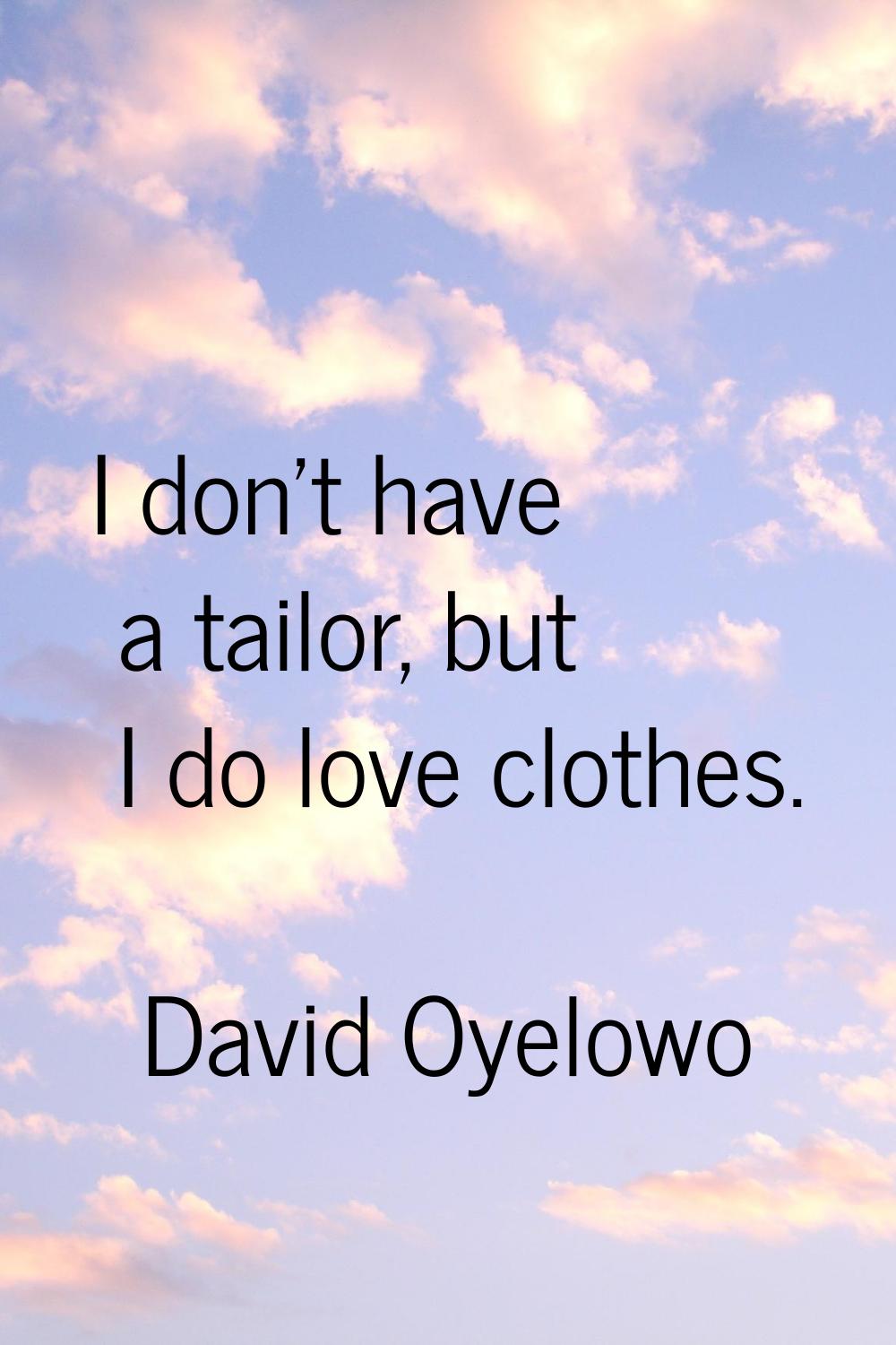 I don't have a tailor, but I do love clothes.