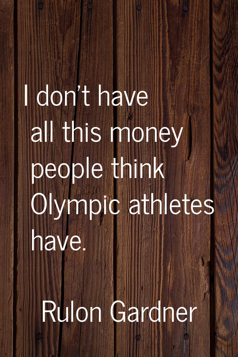 I don't have all this money people think Olympic athletes have.