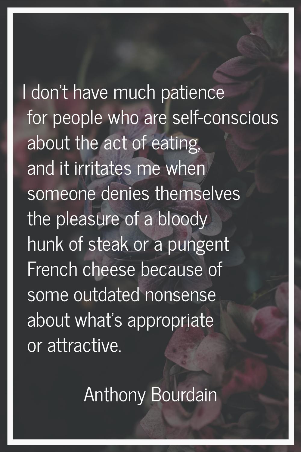 I don't have much patience for people who are self-conscious about the act of eating, and it irrita