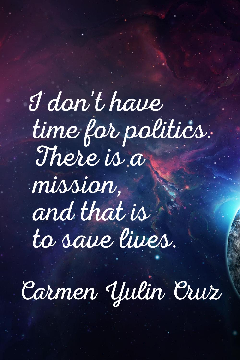 I don't have time for politics. There is a mission, and that is to save lives.