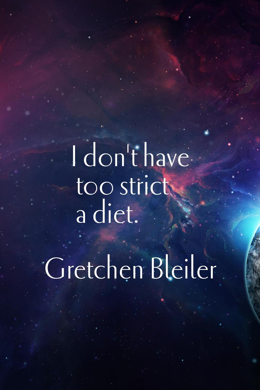 I don't have too strict a diet.