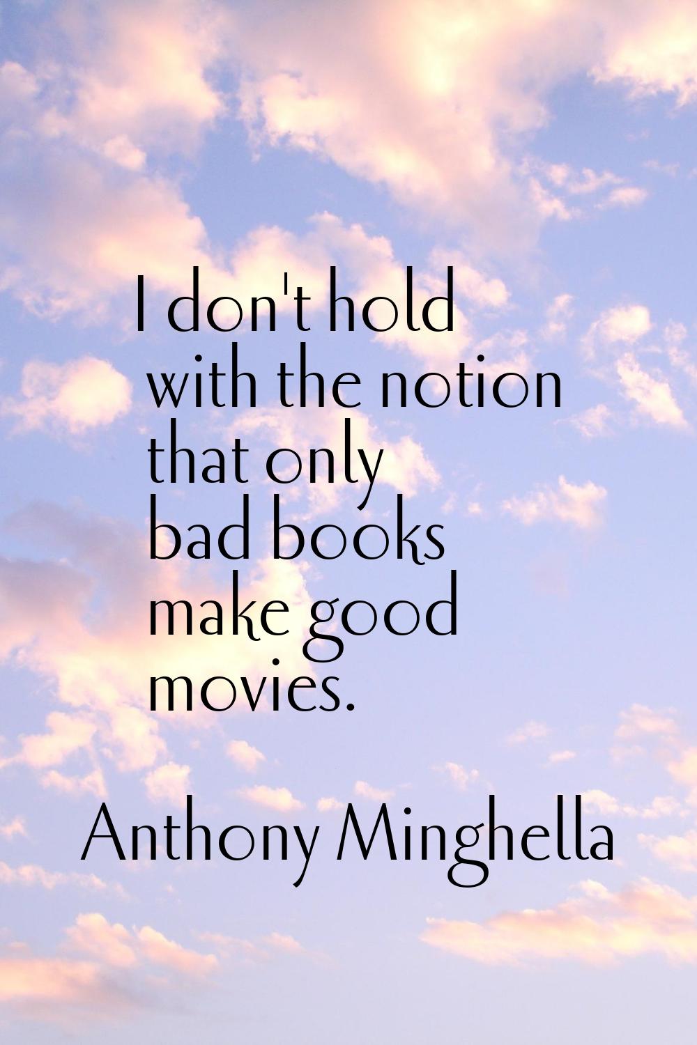 I don't hold with the notion that only bad books make good movies.